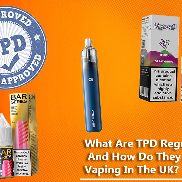 What Are TPD Regulations And How Do They Affect Vaping In The UK?